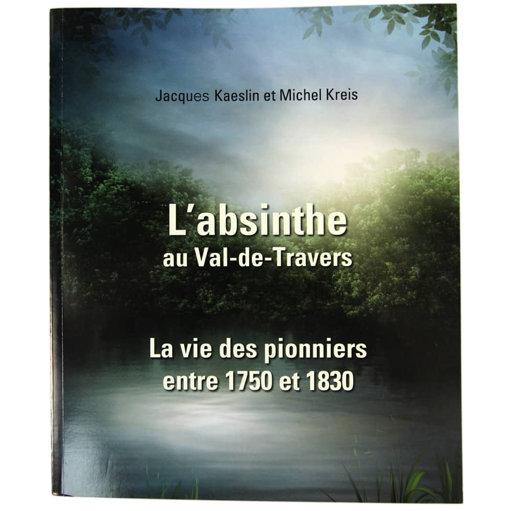 L’Absinthe au Val-de-Travers - La vie des pionniers entre 1750 et 1830 (Jacques Kaeslin et Michel Kreis)